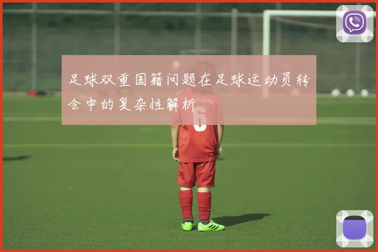 足球双重国籍问题在足球运动员转会中的复杂性解析