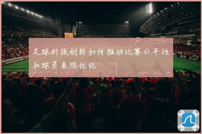 足球科技创新如何推动比赛公平性和球员表现优化